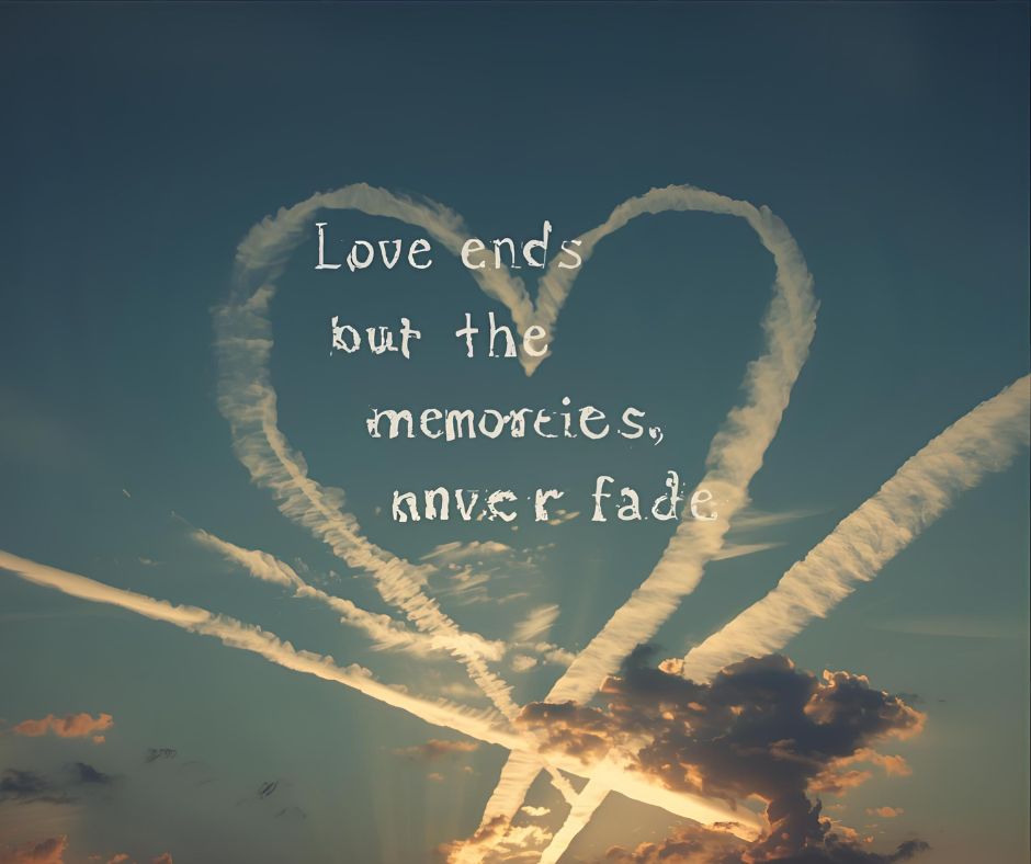 “Love ends, but the memories never fade.”